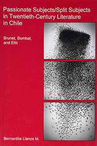 Passionate Subjects / Split Subjects in Twentieth-Century Literature in Chile (Brunet, Bombal, and Eltit), by Bernardita Llanos Mardones