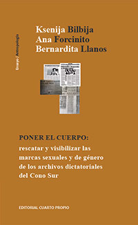 Poner el cuerpo: rescatar y visibilizar la violencia de género y la sexualidad en los archivos dictatoriales del Cono Sur, by Eds. Bernardita Llanos Mardones, Ksenija Bilbija, and Ana Forcinito